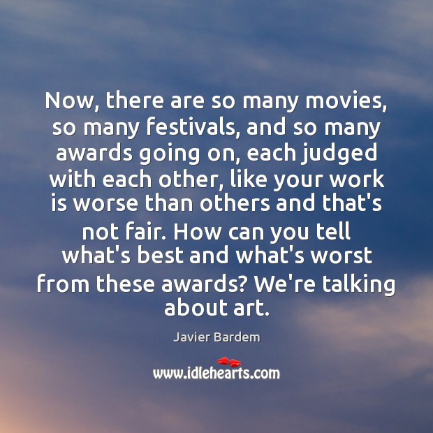 Now, there are so many movies, so many festivals, and so many Javier Bardem Picture Quote