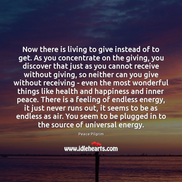 Now there is living to give instead of to get. As you Peace Pilgrim Picture Quote