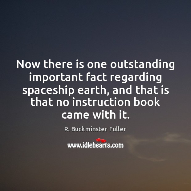 Now there is one outstanding important fact regarding spaceship earth, and that R. Buckminster Fuller Picture Quote