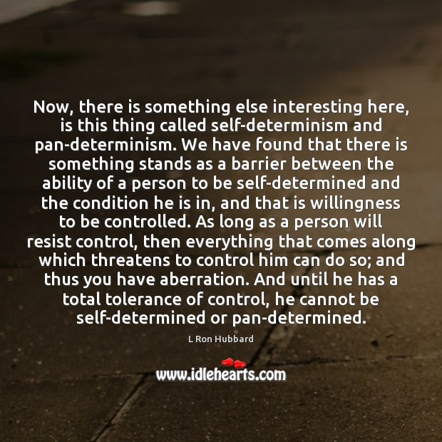 Now, there is something else interesting here, is this thing called self-determinism L Ron Hubbard Picture Quote