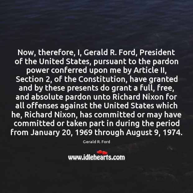 Now, therefore, I, Gerald R. Ford, President of the United States, pursuant Gerald R. Ford Picture Quote