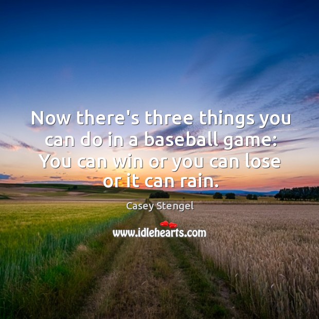 Now there’s three things you can do in a baseball game: You Casey Stengel Picture Quote