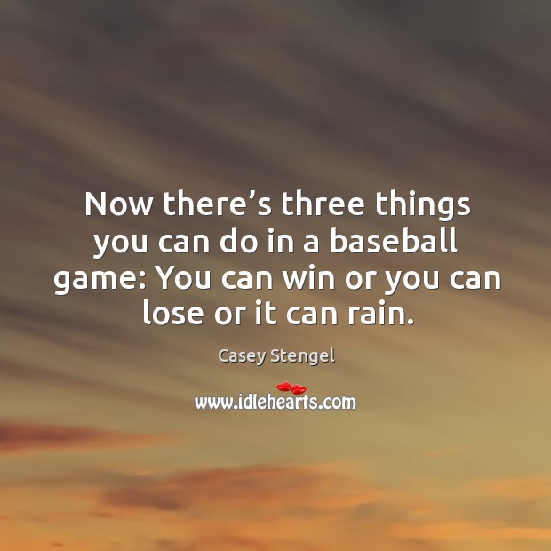 Now there’s three things you can do in a baseball game: Casey Stengel Picture Quote