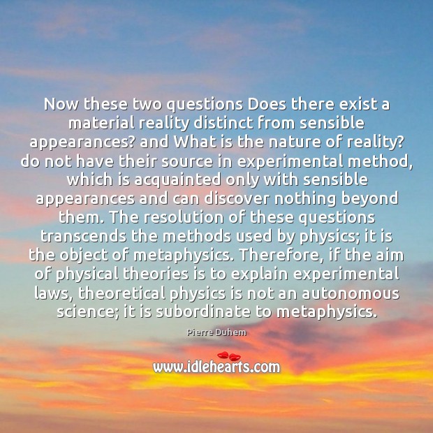 Now these two questions Does there exist a material reality distinct from Pierre Duhem Picture Quote