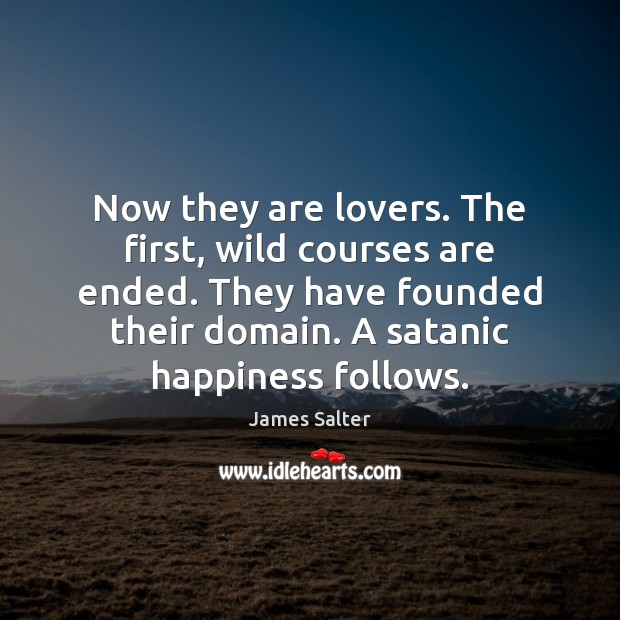 Now they are lovers. The first, wild courses are ended. They have James Salter Picture Quote