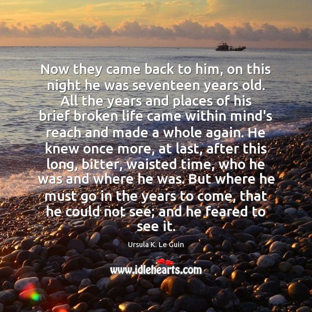 Now they came back to him, on this night he was seventeen Ursula K. Le Guin Picture Quote