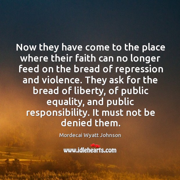 Now they have come to the place where their faith can no longer feed on the bread of Mordecai Wyatt Johnson Picture Quote