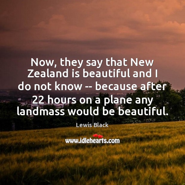 Now, they say that New Zealand is beautiful and I do not Lewis Black Picture Quote