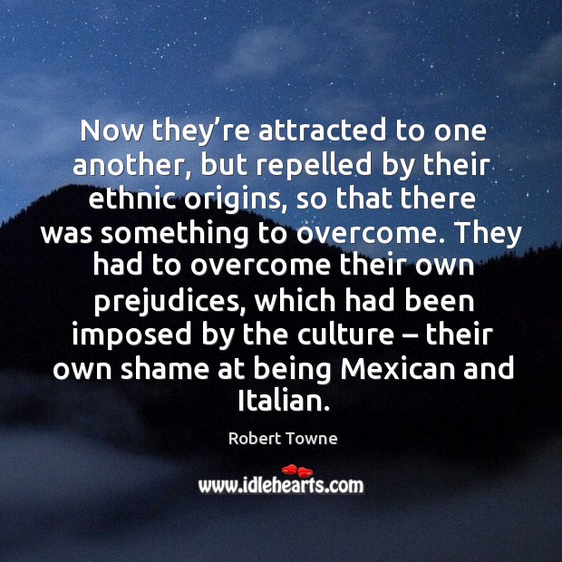 Now they’re attracted to one another, but repelled by their ethnic origins Robert Towne Picture Quote