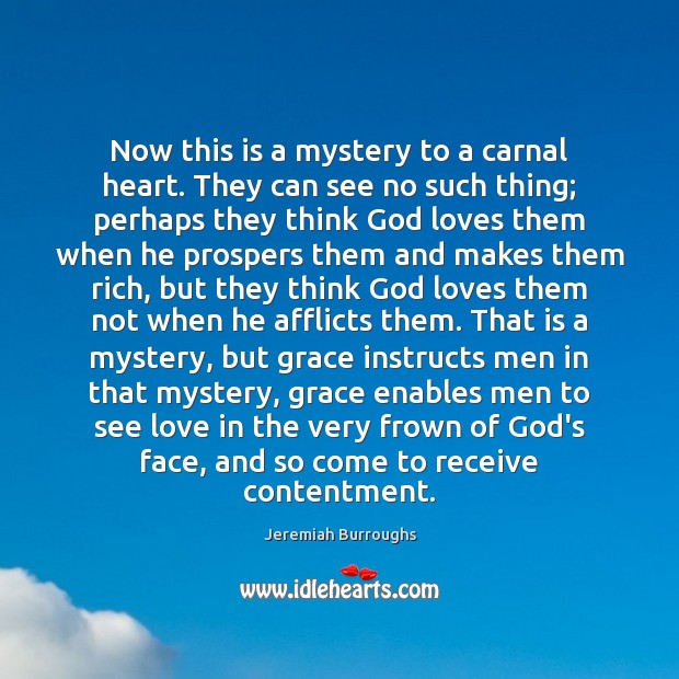 Now this is a mystery to a carnal heart. They can see Jeremiah Burroughs Picture Quote