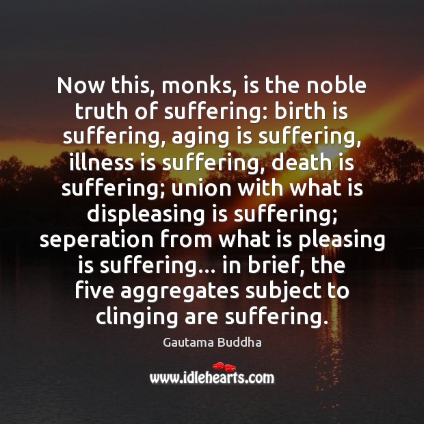 Now this, monks, is the noble truth of suffering: birth is suffering, Gautama Buddha Picture Quote