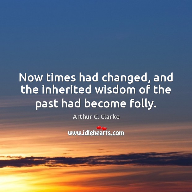 Now times had changed, and the inherited wisdom of the past had become folly. Image