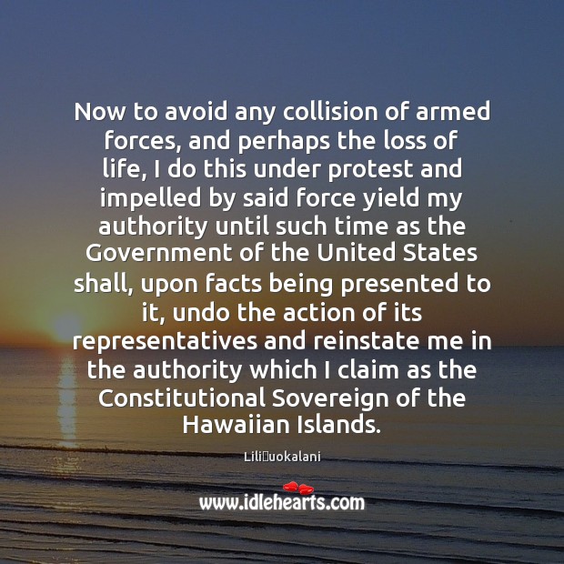 Now to avoid any collision of armed forces, and perhaps the loss Liliʻuokalani Picture Quote
