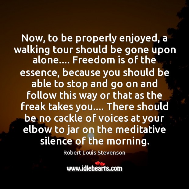 Now, to be properly enjoyed, a walking tour should be gone upon Freedom Quotes Image