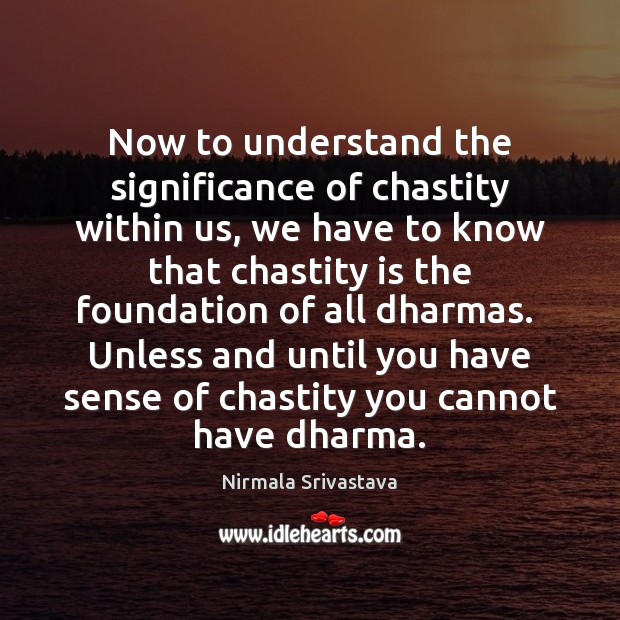 Now to understand the significance of chastity within us, we have to Nirmala Srivastava Picture Quote