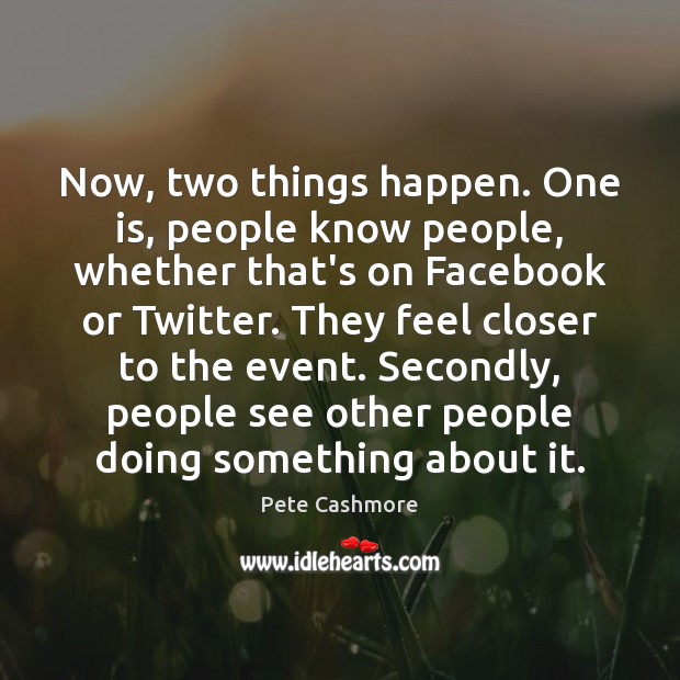 Now, two things happen. One is, people know people, whether that’s on Pete Cashmore Picture Quote