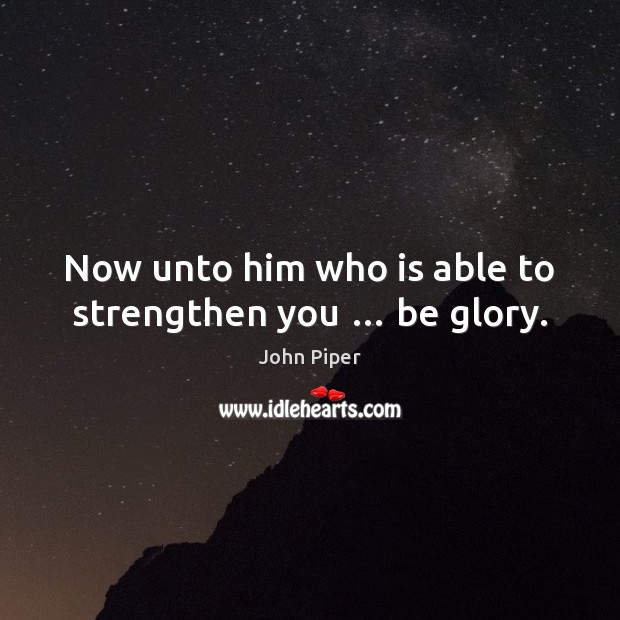 Now unto him who is able to strengthen you … be glory. Image