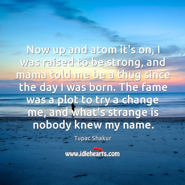 Now up and atom it’s on, I was raised to be strong, Tupac Shakur Picture Quote