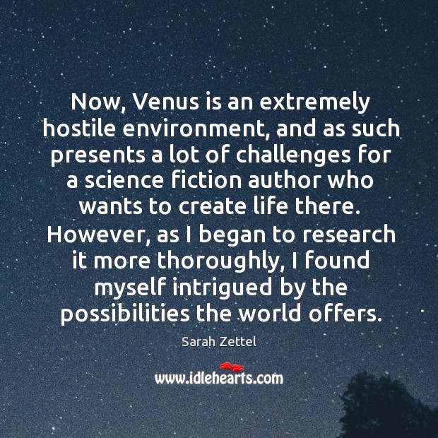 Now, venus is an extremely hostile environment Sarah Zettel Picture Quote