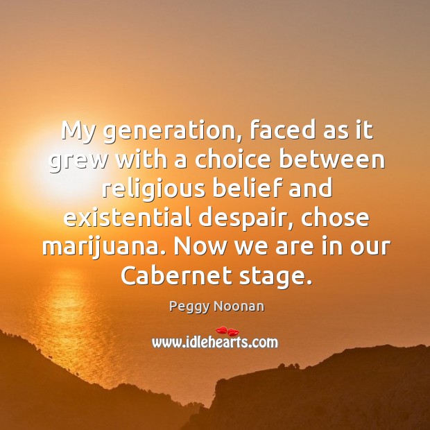 Now we are in our cabernet stage. Peggy Noonan Picture Quote
