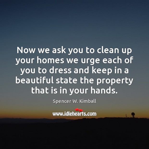 Now we ask you to clean up your homes we urge each Spencer W. Kimball Picture Quote