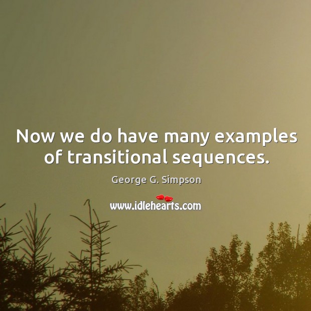 Now we do have many examples of transitional sequences. George G. Simpson Picture Quote