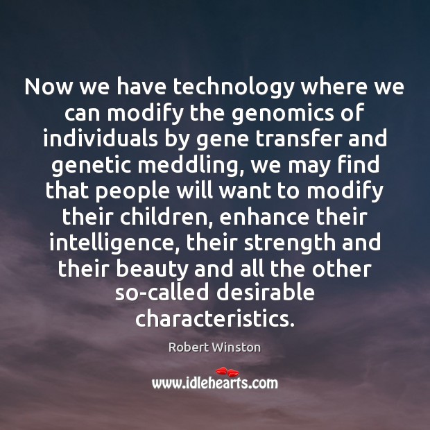Now we have technology where we can modify the genomics of individuals Robert Winston Picture Quote