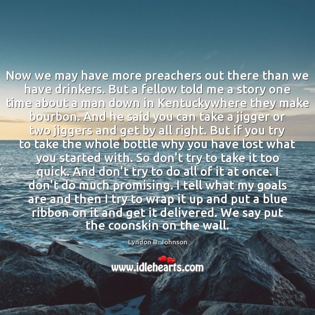 Now we may have more preachers out there than we have drinkers. Lyndon B. Johnson Picture Quote