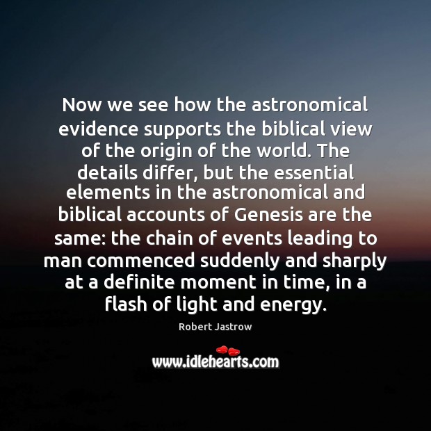 Now we see how the astronomical evidence supports the biblical view of Robert Jastrow Picture Quote