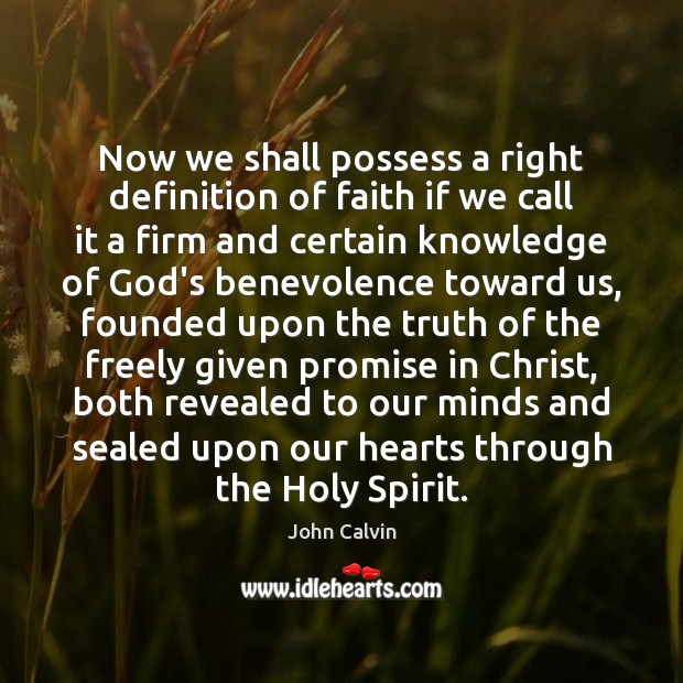 Now we shall possess a right definition of faith if we call John Calvin Picture Quote