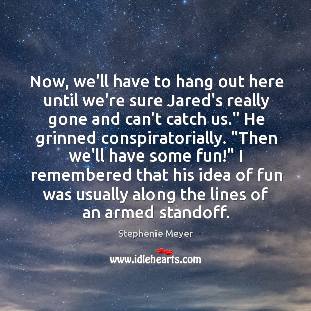 Now, we’ll have to hang out here until we’re sure Jared’s really Stephenie Meyer Picture Quote