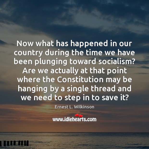 Now what has happened in our country during the time we have Ernest L. Wilkinson Picture Quote