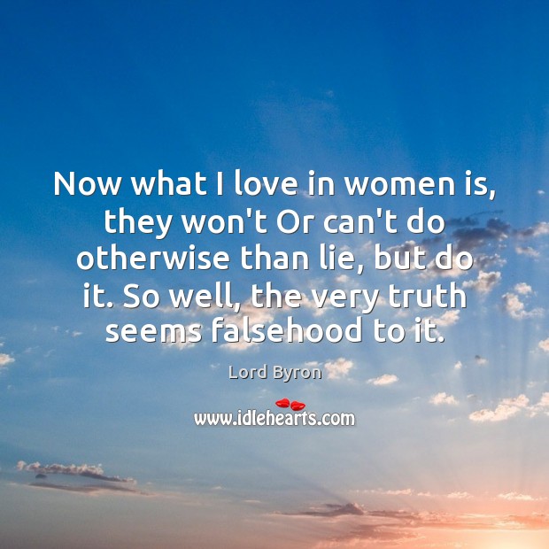 Now what I love in women is, they won’t Or can’t do Lord Byron Picture Quote