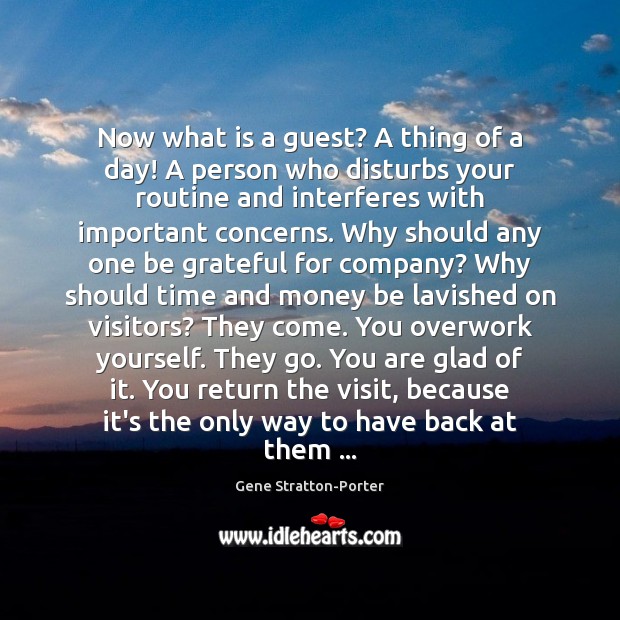 Now what is a guest? A thing of a day! A person Gene Stratton-Porter Picture Quote