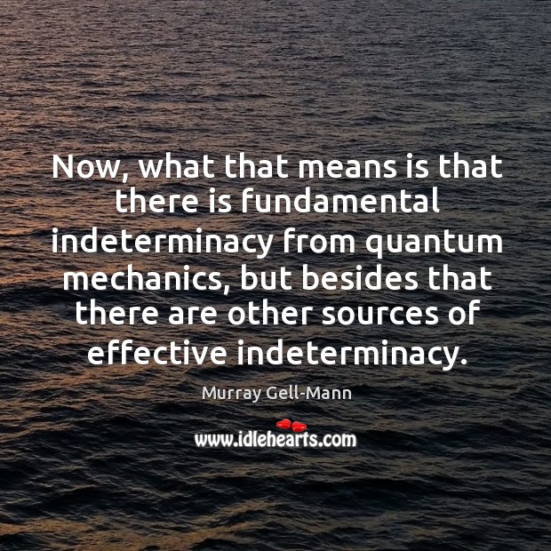 Now, what that means is that there is fundamental indeterminacy from quantum mechanics Murray Gell-Mann Picture Quote