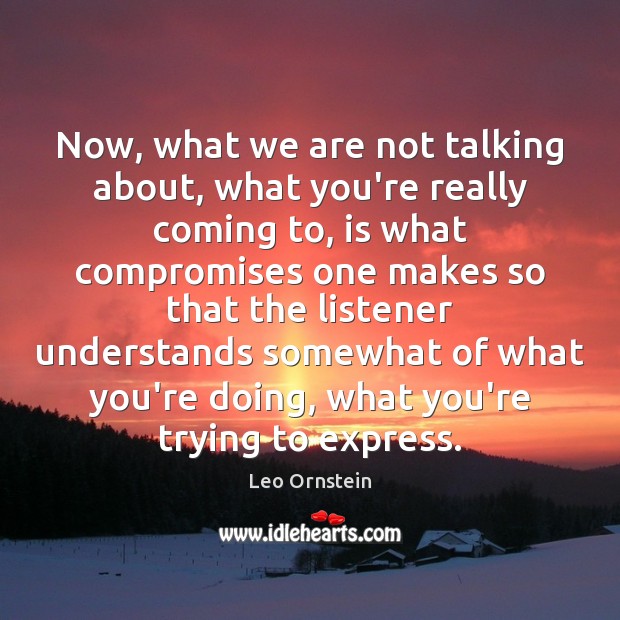 Now, what we are not talking about, what you’re really coming to, Leo Ornstein Picture Quote