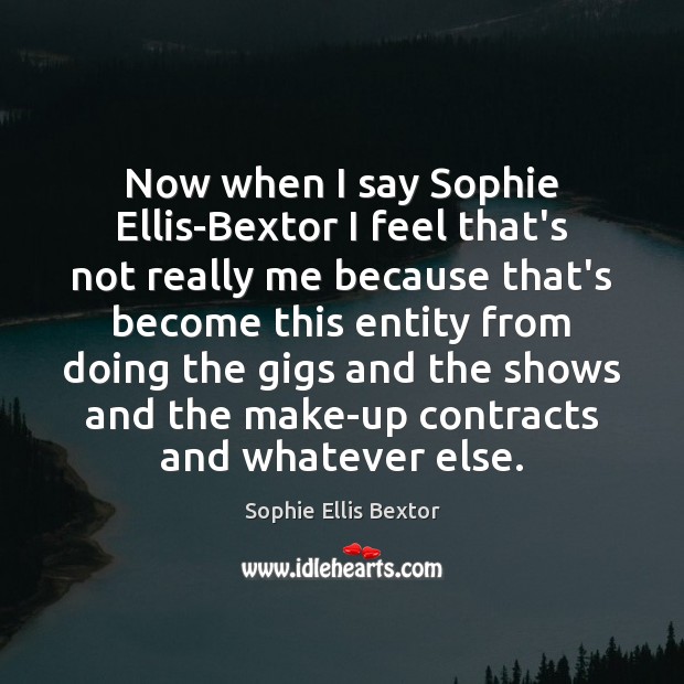 Now when I say Sophie Ellis-Bextor I feel that’s not really me Image