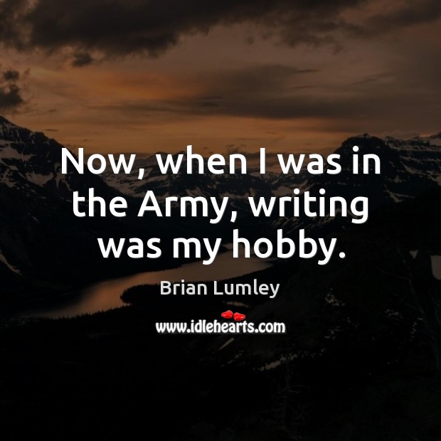 Now, when I was in the Army, writing was my hobby. Brian Lumley Picture Quote