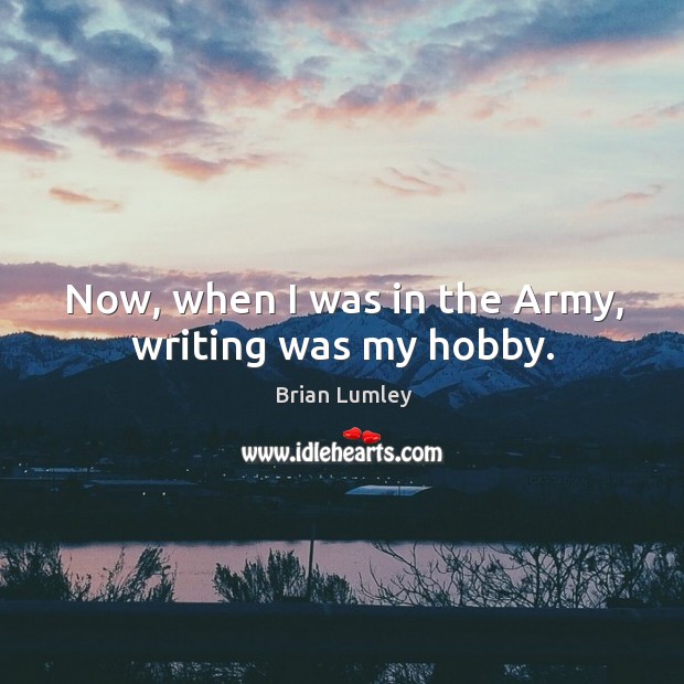 Now, when I was in the army, writing was my hobby. Brian Lumley Picture Quote
