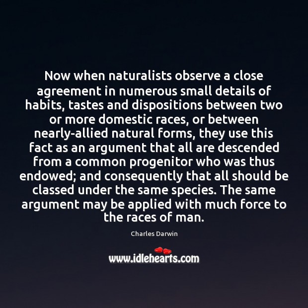 Now when naturalists observe a close agreement in numerous small details of Charles Darwin Picture Quote