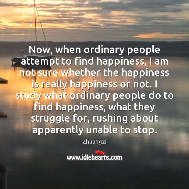 Now, when ordinary people attempt to find happiness, I am not sure Zhuangzi Picture Quote