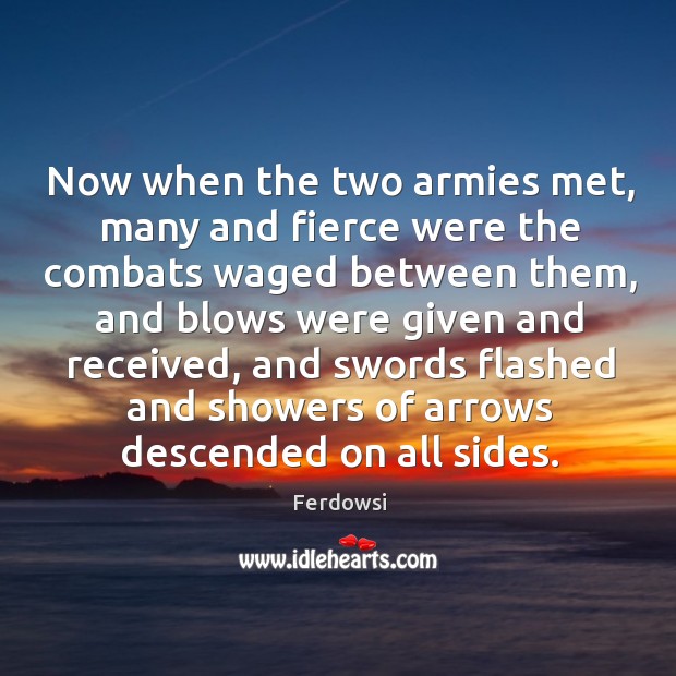 Now when the two armies met, many and fierce were the combats waged between them Ferdowsi Picture Quote