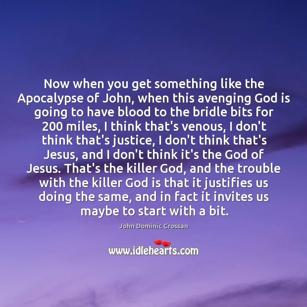 Now when you get something like the Apocalypse of John, when this John Dominic Crossan Picture Quote