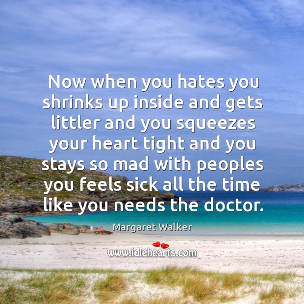 Now when you hates you shrinks up inside and gets littler Margaret Walker Picture Quote