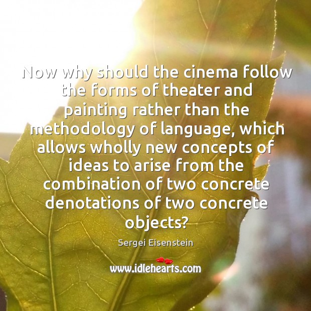 Now why should the cinema follow the forms of theater and painting rather than the methodology of language Sergei Eisenstein Picture Quote