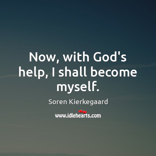 Now, with God’s help, I shall become myself. Soren Kierkegaard Picture Quote