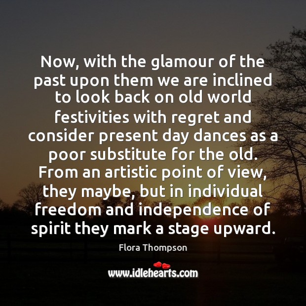 Now, with the glamour of the past upon them we are inclined Flora Thompson Picture Quote