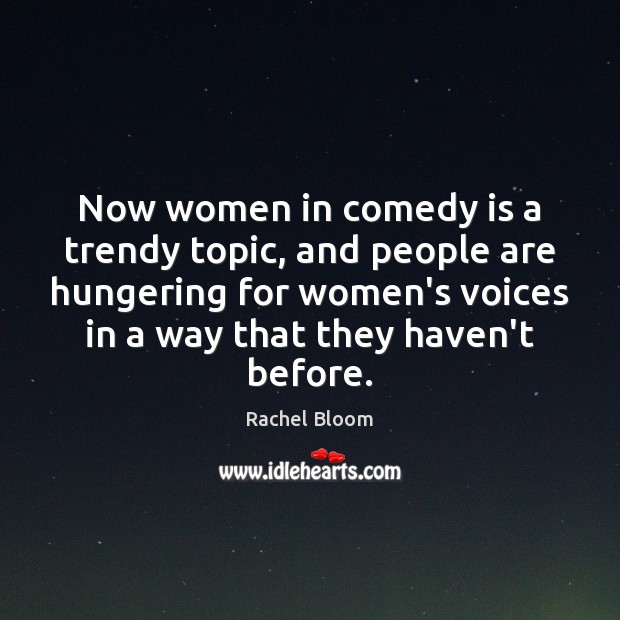 Now women in comedy is a trendy topic, and people are hungering Image