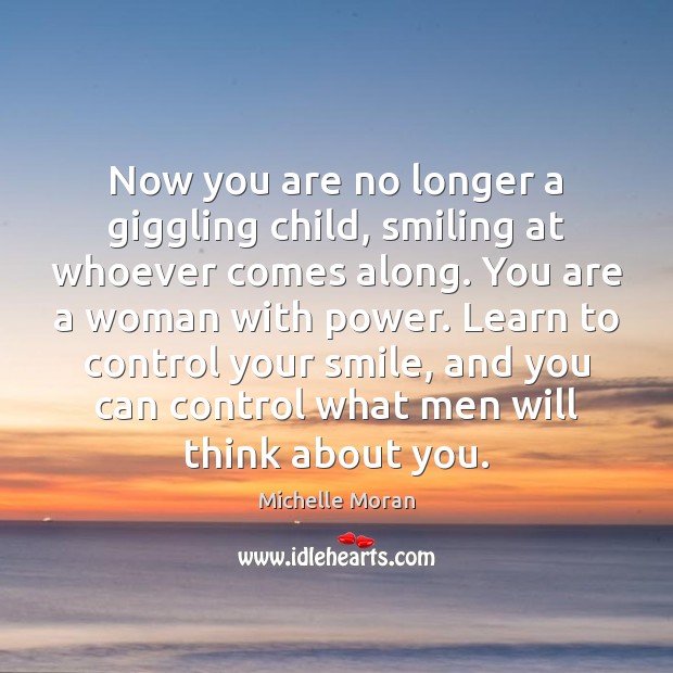 Now you are no longer a giggling child, smiling at whoever comes Michelle Moran Picture Quote