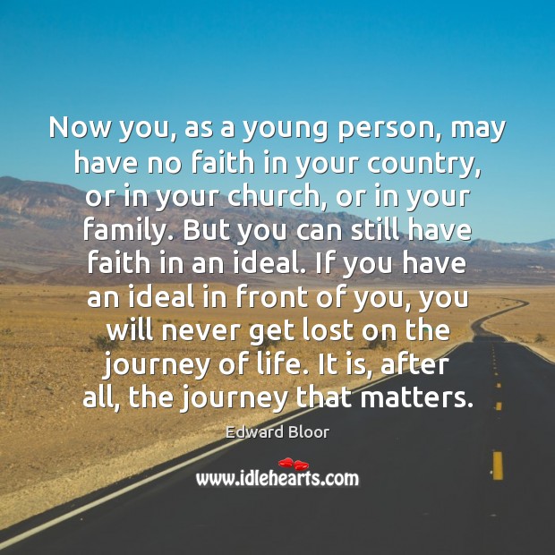 Now you, as a young person, may have no faith in your Journey Quotes Image